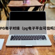 PG电子对接（pg电子平台可信吗）