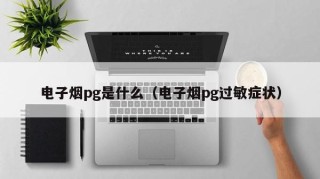 电子烟pg是什么（电子烟pg过敏症状）