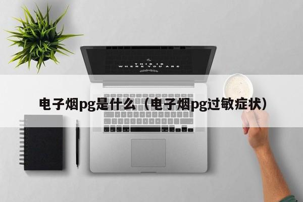 电子烟pg是什么(电子烟pg过敏症状)