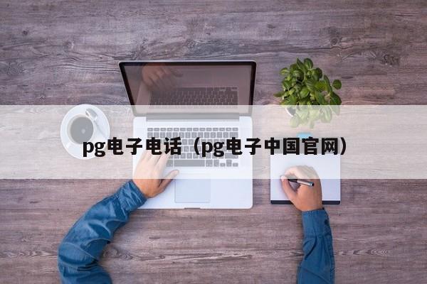 pg电子电话(pg电子中国官网)